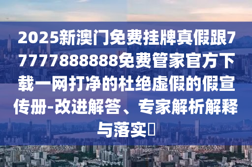 77777888管家婆四肖四码的车连,文化释义、专家解读解释与落实-小心虚假的伪推广