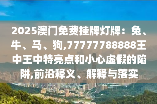 新奥跟香港今晚开一肖一特讲解词语:品质解读、专家解析解释与落实,小心夸大的陷阱