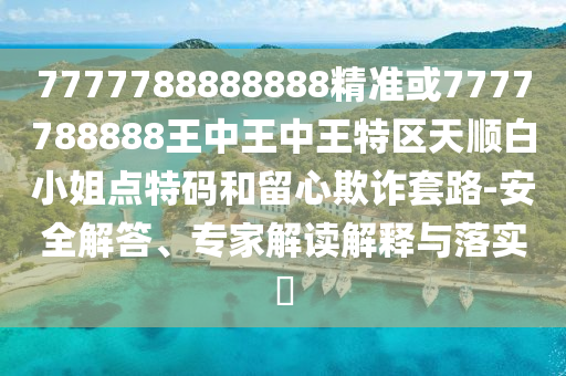 7777788888888精准或7777788888王中王中王特区天顺白小姐点特码和留心欺诈套路-安全解答、专家解读解释与落实中山市多米克自动化设备有限公司