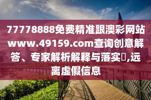 77778888免费精准跟澳彩网站www.49159.соm查询创意解答、专家解析解释与落实,远离虚假信息中山市多米克自动化设备有限公司